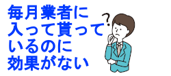 毎月業者に入って貰っているのに効果がない